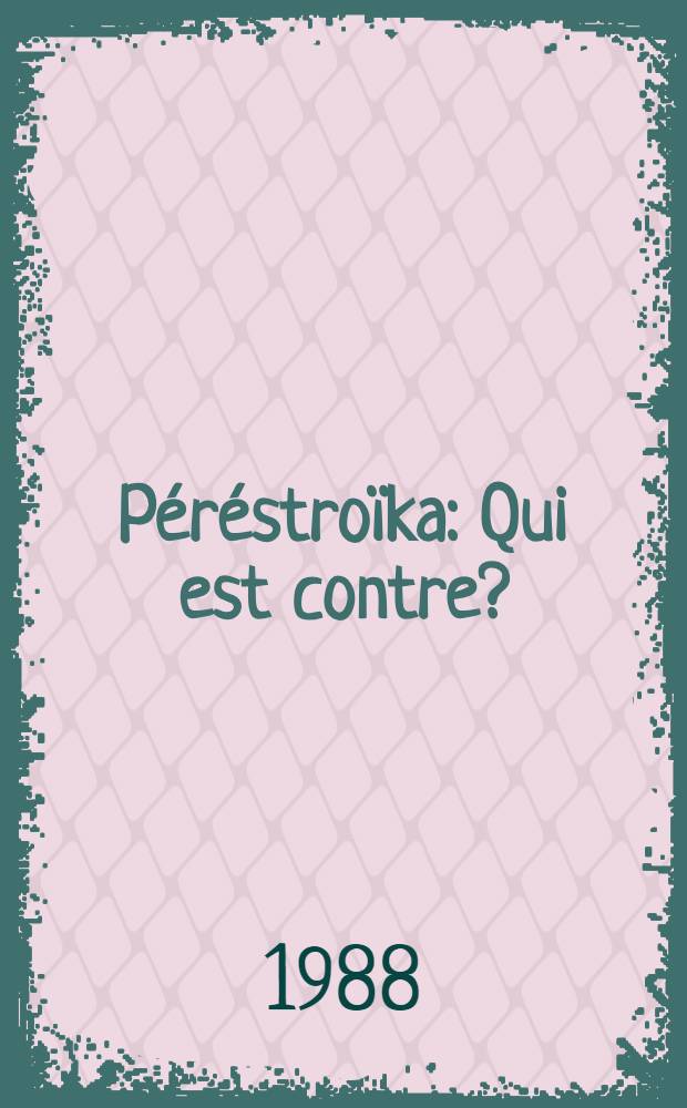 P&eacute;r&eacute;stro&iuml;ka : Qui est contre? : Les adversaires du changement et du renouveau ... : Qui sont-ils? : Quels sont leurs objectifs? : Qu'est-ce qu'ils combattent? : Qu'est-ce qu'ils d&eacute;fendent? : O&ugrave; veulent-ils en venir aujourd'hui?..