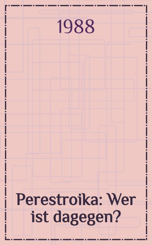 Perestroika : Wer ist dagegen? : Gegner von Wandlungen u. Erneuerung ... : Wer sind sie? : Wozu rufen sie auf? : Gegen was wender sie sich? : Worfür treten sie ein? : Worauf arbeiten sie heute hin?