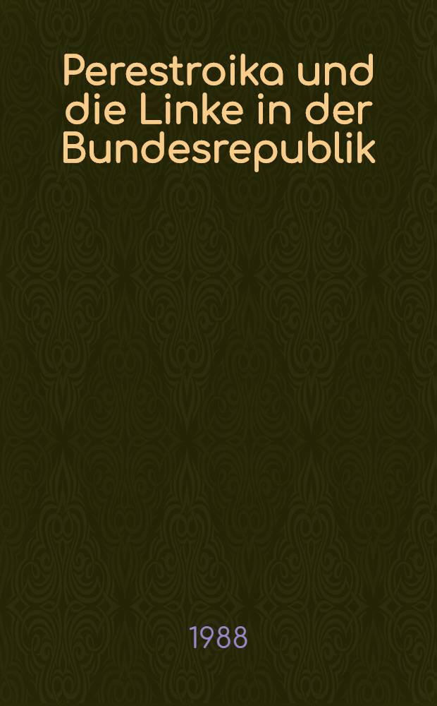 Perestroika und die Linke in der Bundesrepublik : Zu den aktuellen Umgestaltungsprozessen in der UdSSR : Beitr. der gemeinsamen Tagung "Umbruch in der Sowjet-union?", Frankfurt/Main, S. Sept. 1987