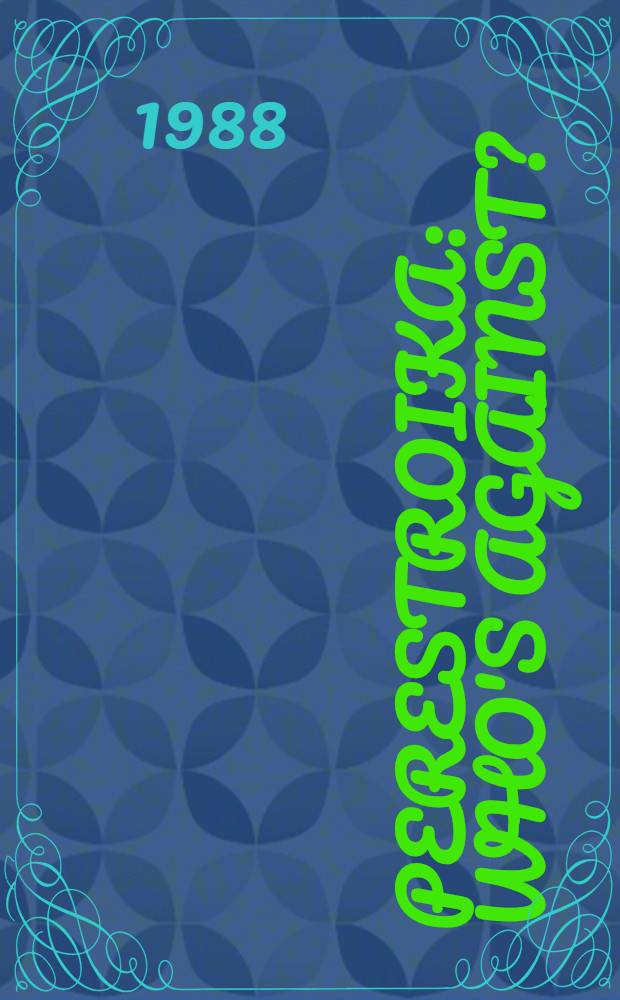 Perestroika: who's against? : Opponents of change a. renovation ... : Who are they? : What do they call for? : What are they for, and what against? : What are their aims today?