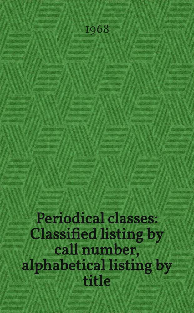 Periodical classes : Classified listing by call number, alphabetical listing by title