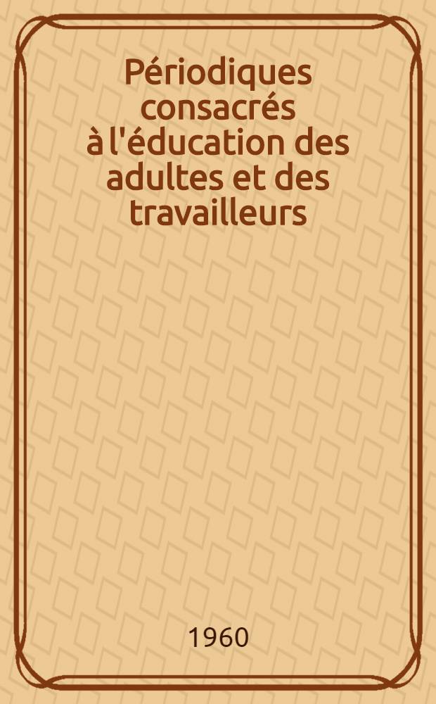 Périodiques consacrés à l'éducation des adultes et des travailleurs