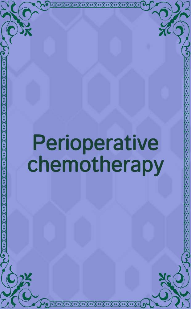 Perioperative chemotherapy : Rationale, risk a. results : Proc. of an Intern. symp., 17-18 Mar. 1983, Zurich univ. hospital