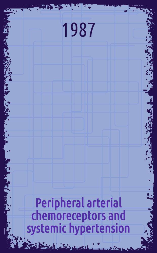 Peripheral arterial chemoreceptors and systemic hypertension : II Intern. workshop, dedicated to the 100th birthday of Prof. Dr. Dr. Wilhelm Steinhausen, Greifswald, GDR, May 25th - 29th, 1987