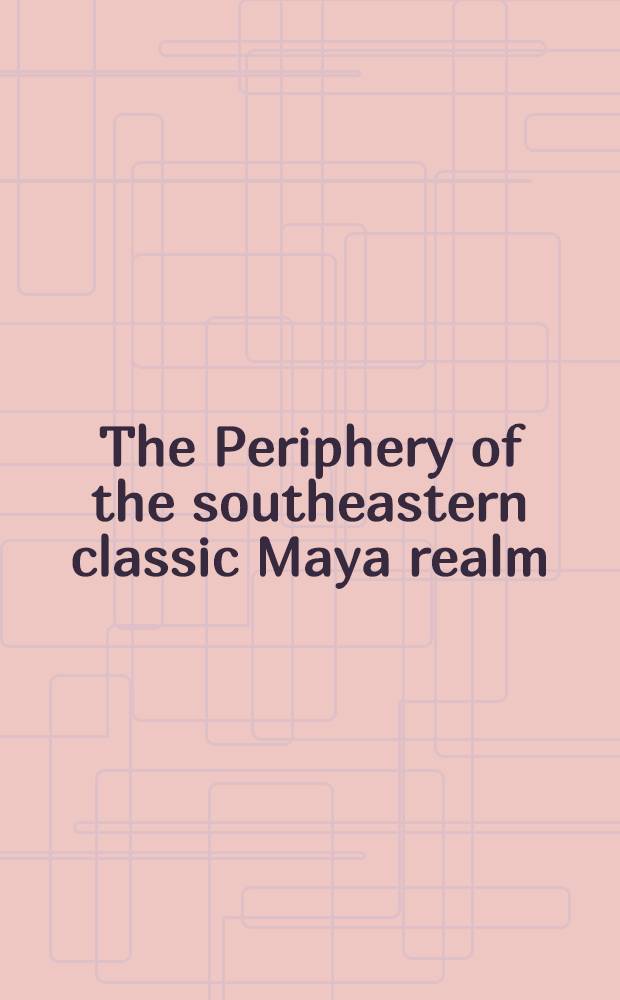 The Periphery of the southeastern classic Maya realm : Papers pres. at a conf. held at the Univ. of California, Los Angeles, June 1977