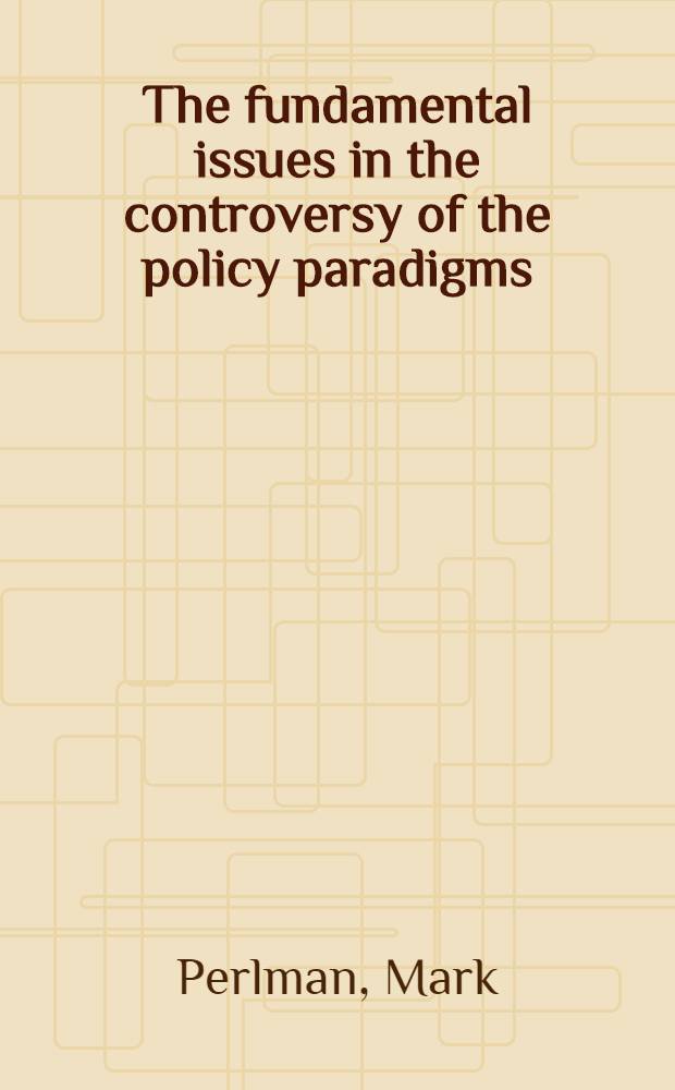 The fundamental issues in the controversy of the policy paradigms : Policies, theories a. underpinnings