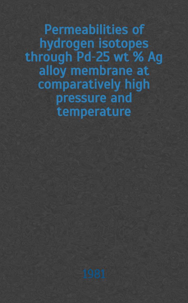 Permeabilities of hydrogen isotopes through Pd-25 wt % Ag alloy membrane at comparatively high pressure and temperature