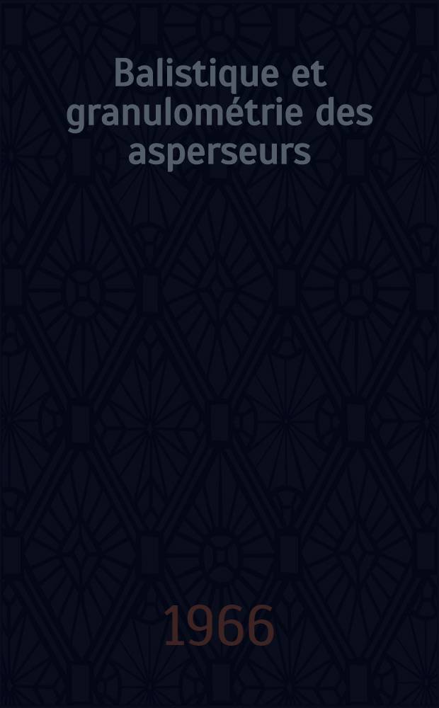 Balistique et granulométrie des asperseurs: Théorie et expérimentation: 1-re thèse; Proposition données par la Faculté: 2-e thèse: Thèses présentées à la Faculté des sciences de l'Univ/ de Paris ... / par Pierre Pernès