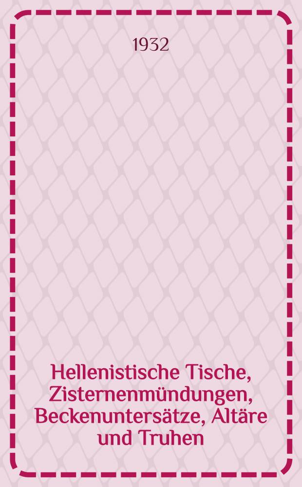 Hellenistische Tische, Zisternenmündungen, Beckenuntersätze, Altäre und Truhen