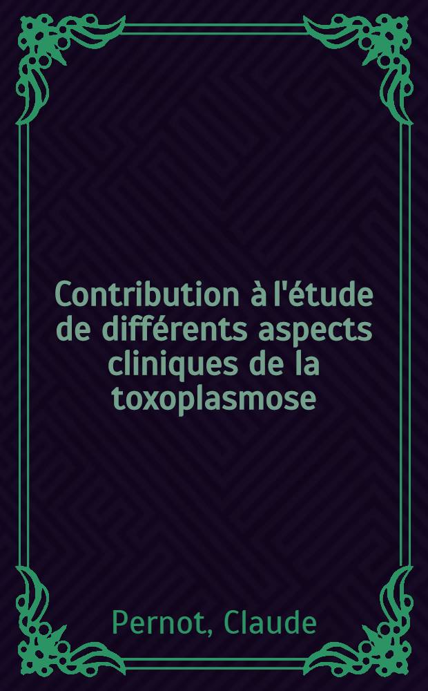 Contribution à l'étude de différents aspects cliniques de la toxoplasmose : Thèse ..
