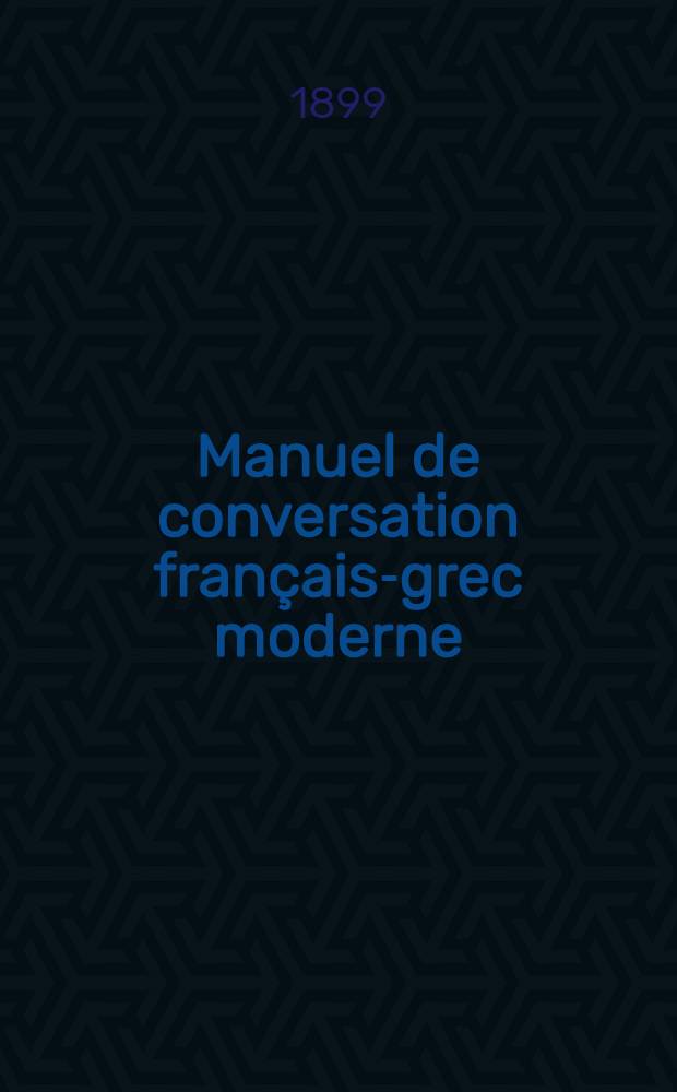 Manuel de conversation français-grec moderne : Prononciation, dialogues et lexique