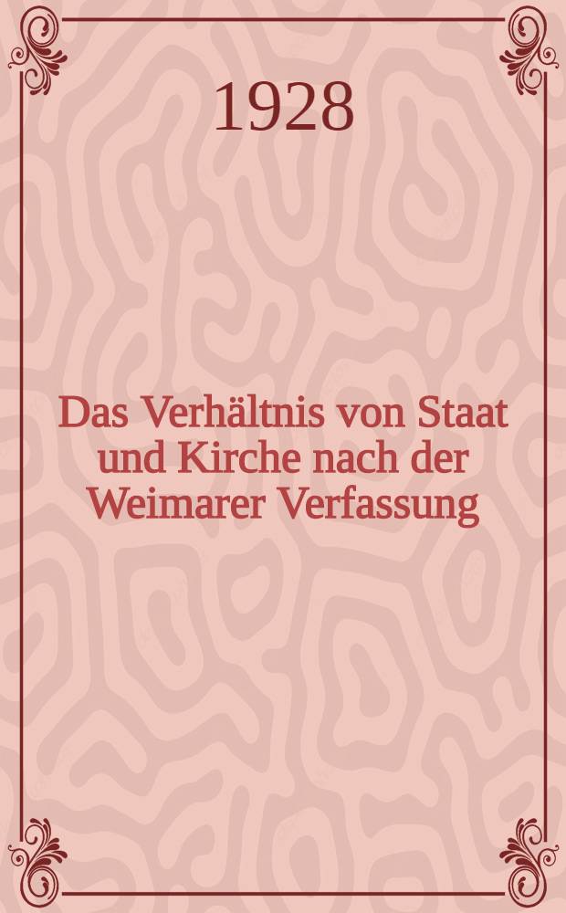 Das Verhältnis von Staat und Kirche nach der Weimarer Verfassung : Inaug.-Diss. zur Erlangung der Doktorwürde einer hohen Rechts- und wirtschafts-wissenschaftlichen Fakultät der Thüringischen Landesuniversität Jena