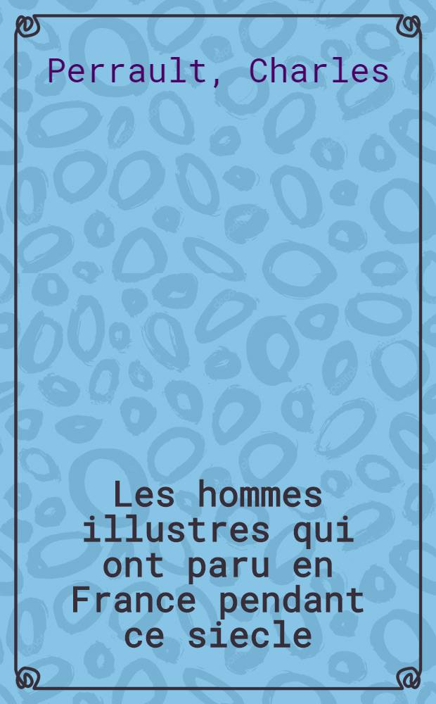 Les hommes illustres qui ont paru en France pendant ce siecle: avec leurs portraits au naturel : T. I-II