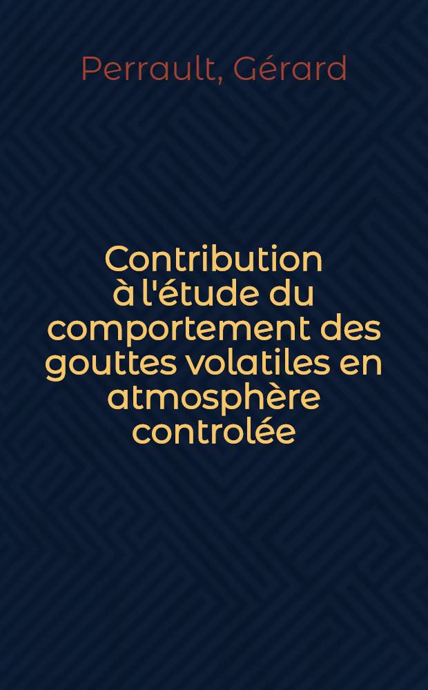 Contribution à l'étude du comportement des gouttes volatiles en atmosphère controlée : Thèse prés. à la Fac. des sciences de l'Univ. de Paris ..