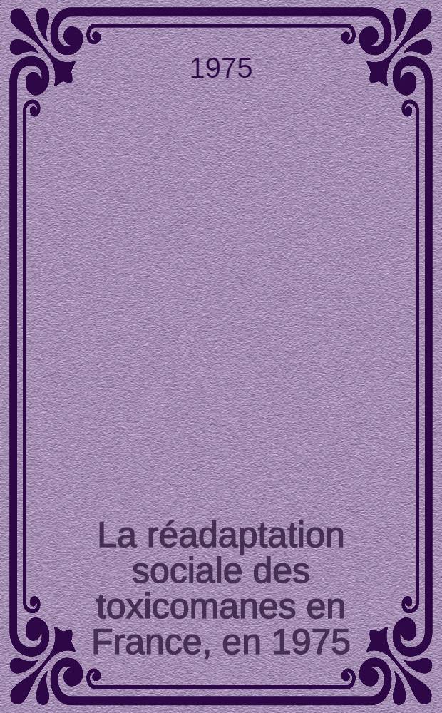 La réadaptation sociale des toxicomanes en France, en 1975 : Thèse ..