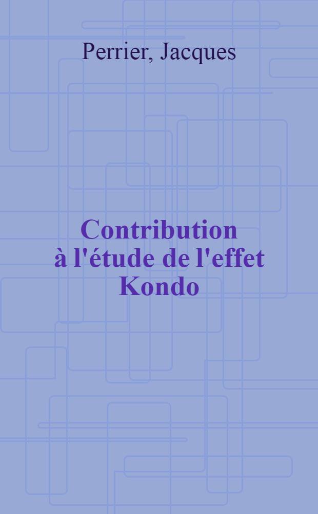 Contribution à l'étude de l'effet Kondo : Thèse prés. à l'Univ. de Paris-Sud ..