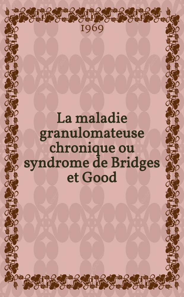 La maladie granulomateuse chronique ou syndrome de Bridges et Good : &Agrave; propos de deux observations : Th&egrave;se ..