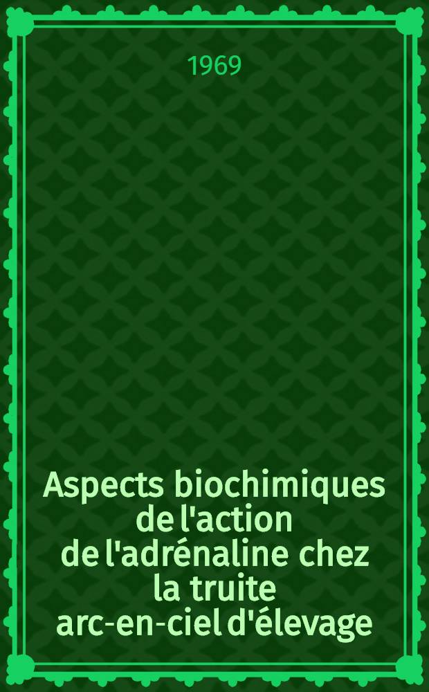 Aspects biochimiques de l'action de l'adrénaline chez la truite arc-en-ciel d'élevage (Salmo gairdnerii Richardson) : Thèse ..