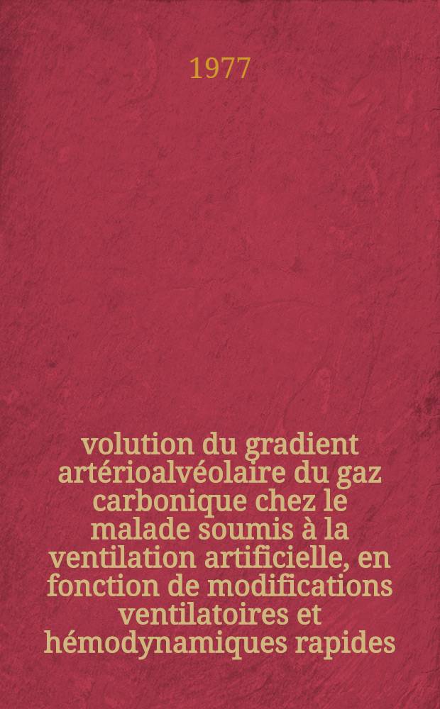 Évolution du gradient artérioalvéolaire du gaz carbonique chez le malade soumis à la ventilation artificielle, en fonction de modifications ventilatoires et hémodynamiques rapides : Thèse