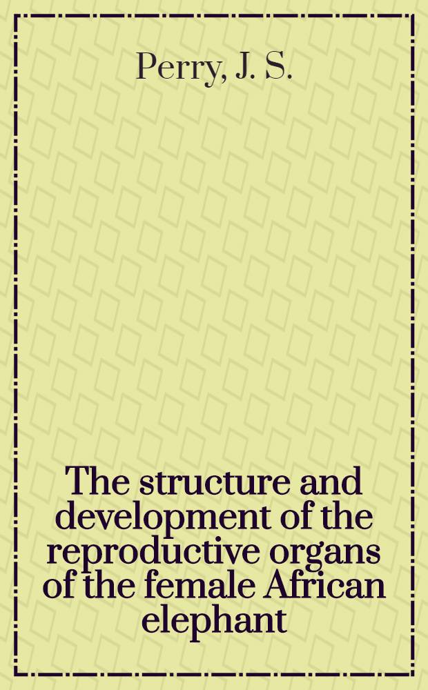 The structure and development of the reproductive organs of the female African elephant