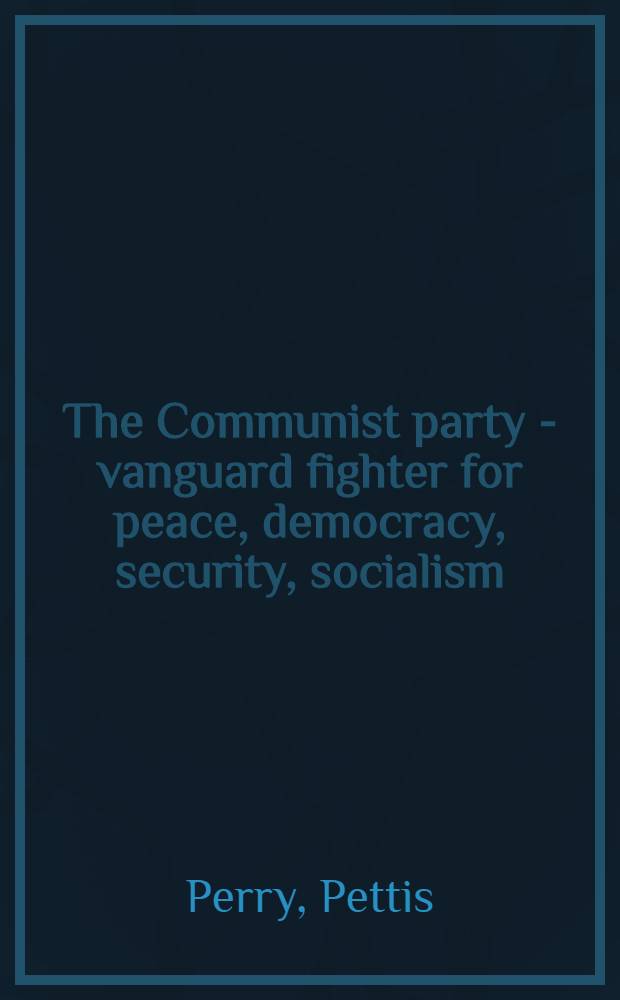 The Communist party - vanguard fighter for peace, democracy, security, socialism