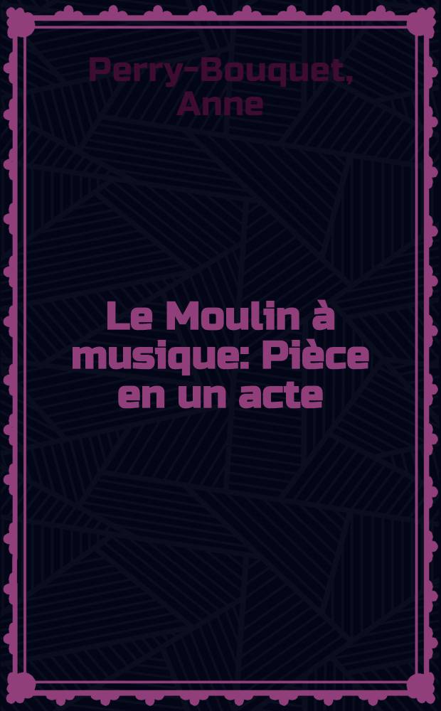 Le Moulin à musique : Pièce en un acte