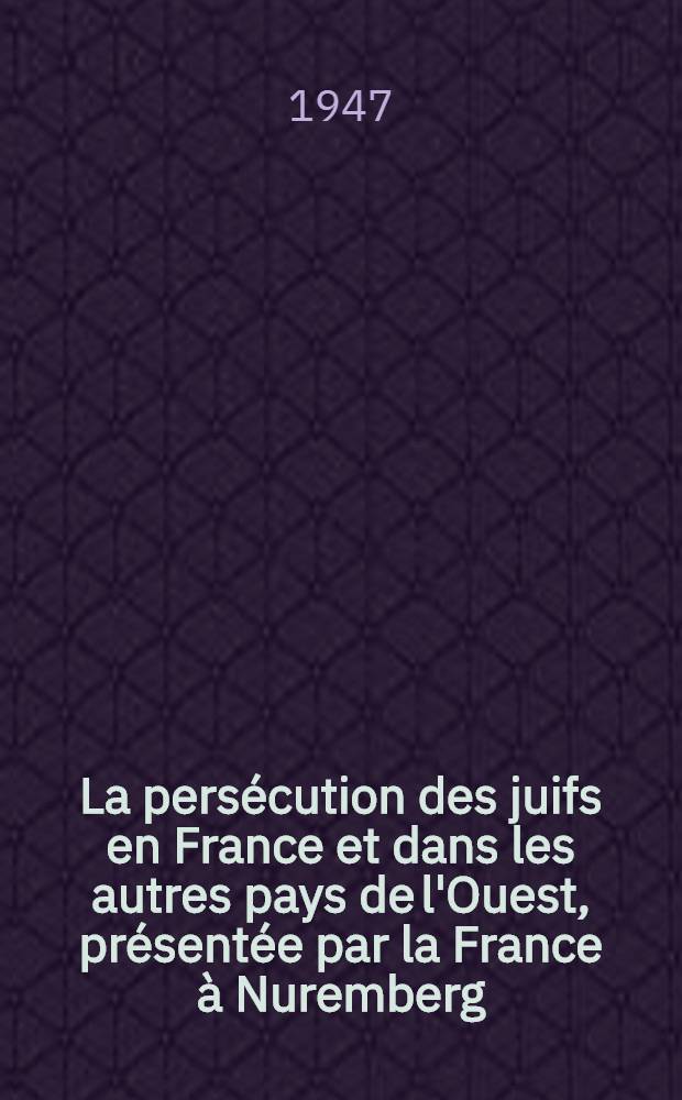 La persécution des juifs en France et dans les autres pays de l'Ouest, présentée par la France à Nuremberg : Recueil de documents