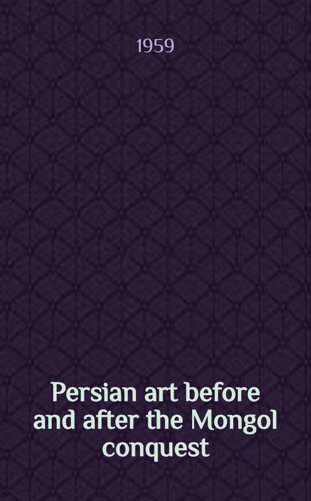 Persian art before and after the Mongol conquest : Catalogue of the exhibition