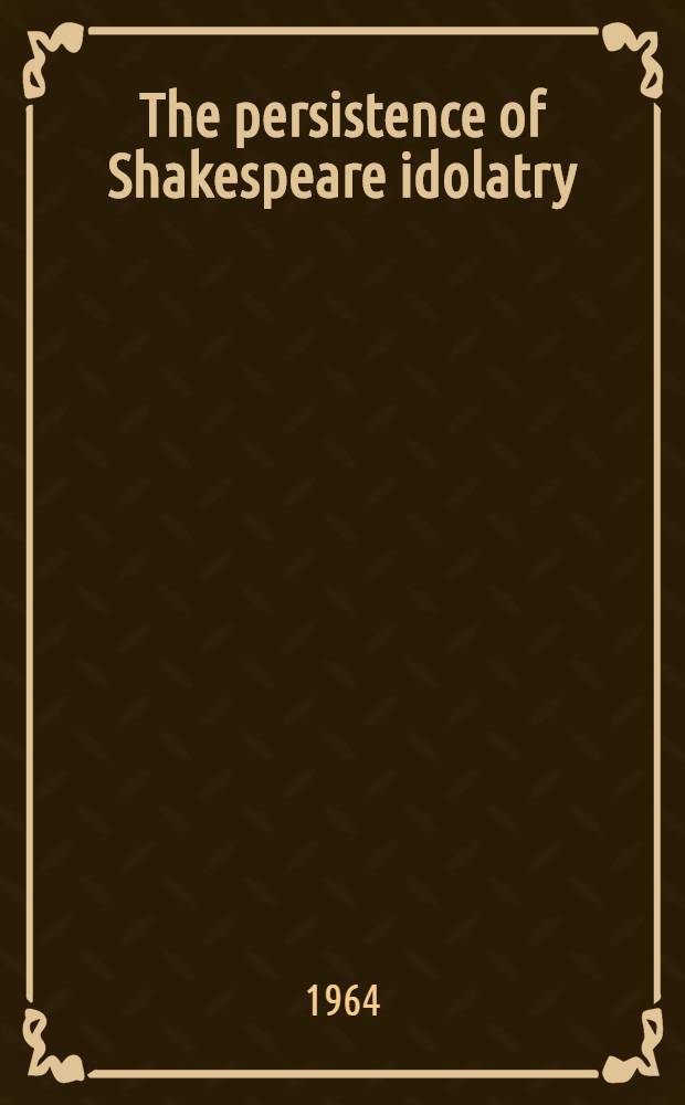 The persistence of Shakespeare idolatry : Essays in honor of Robert W. Babcock