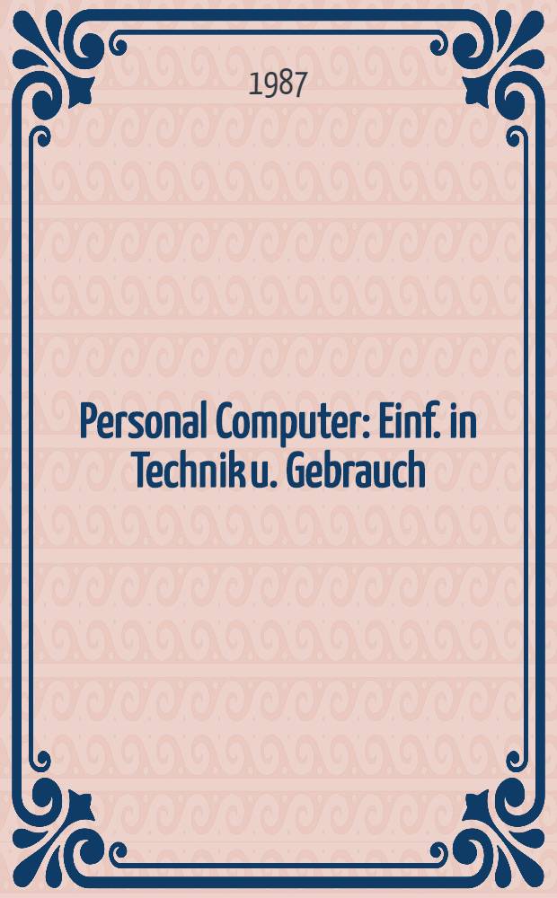 Personal Computer : Einf. in Technik u. Gebrauch