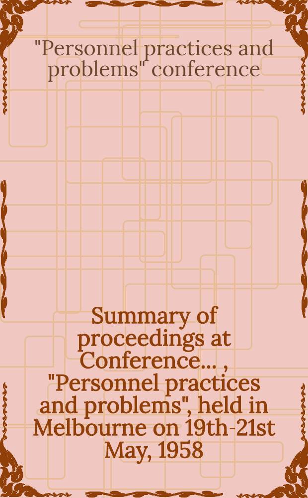 Summary of proceedings at Conference ... , "Personnel practices and problems", held in Melbourne on 19th-21st May, 1958