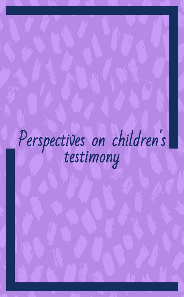 Perspectives on children's testimony : Based on papers of a Symp. organized for the Biennial meet. of the Soc. for research in child development in 1987