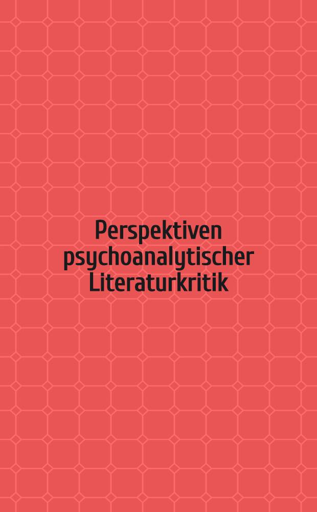 Perspektiven psychoanalytischer Literaturkritik