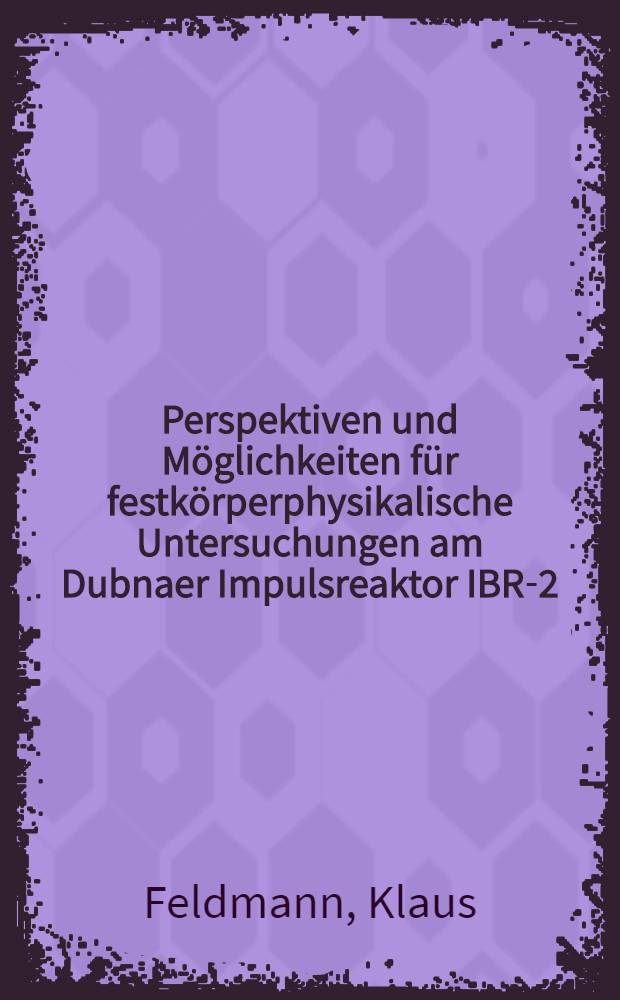 Perspektiven und Möglichkeiten für festkörperphysikalische Untersuchungen am Dubnaer Impulsreaktor IBR-2