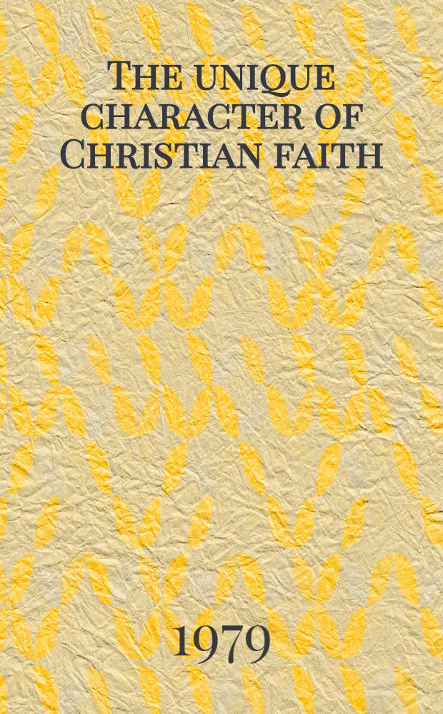The unique character of Christian faith : The relation between history a. faith as a problem in the theology of Gustaf Aul&eacute;n