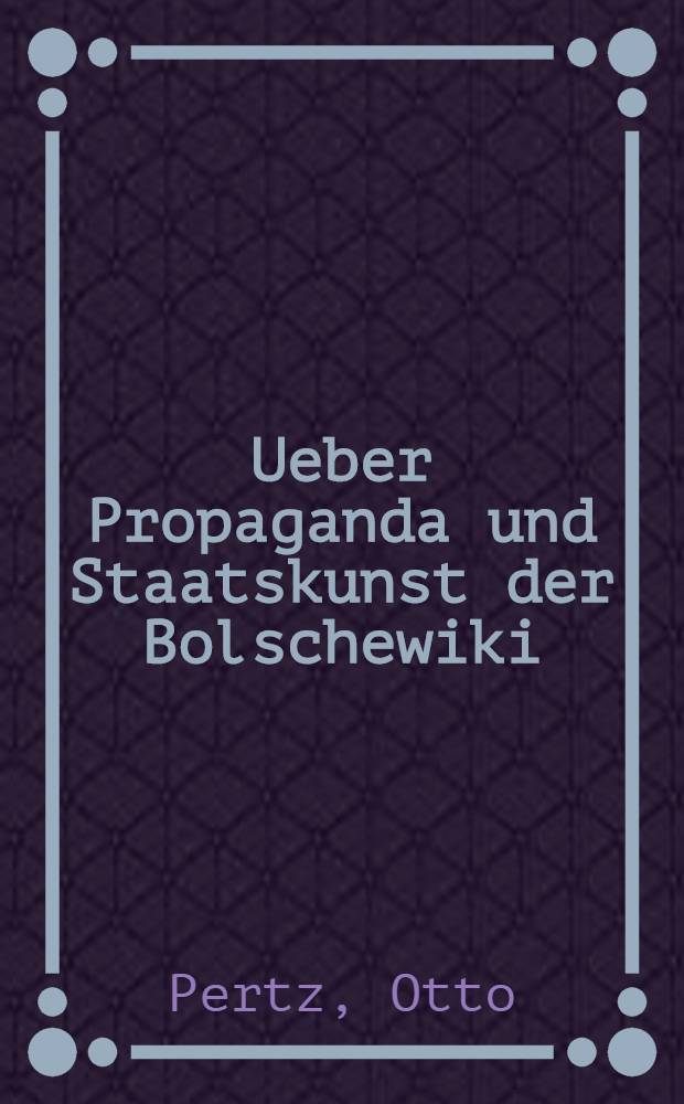 Ueber Propaganda und Staatskunst der Bolschewiki