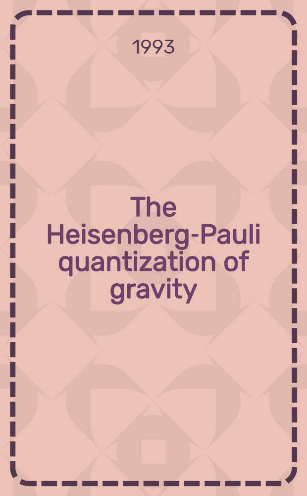 The Heisenberg-Pauli quantization of gravity : Submitted to VIII Nat. gravitational conf., 25-28 May 1993, Pushchino, a. to Intern. workshop "Symmetry methods in physics" in memory of Prof. Ya. A. Smorodinsky, 6-10 July 1993, Dubna