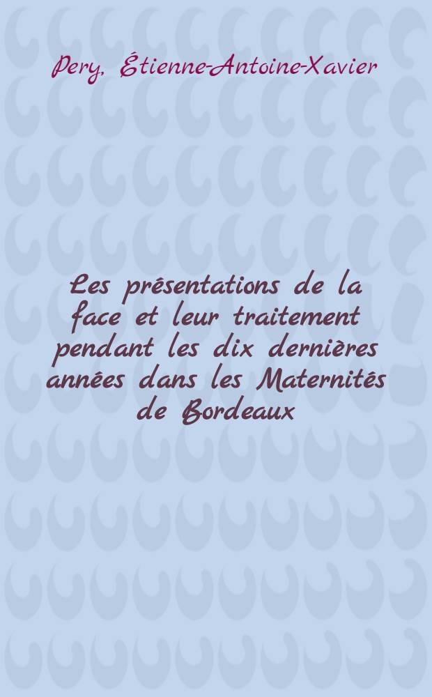 Les pr&eacute;sentations de la face et leur traitement pendant les dix derni&egrave;res ann&eacute;es dans les Maternit&eacute;s de Bordeaux : &Eacute;tude statistique : Th&egrave;se pour le doctorat en m&eacute;decine