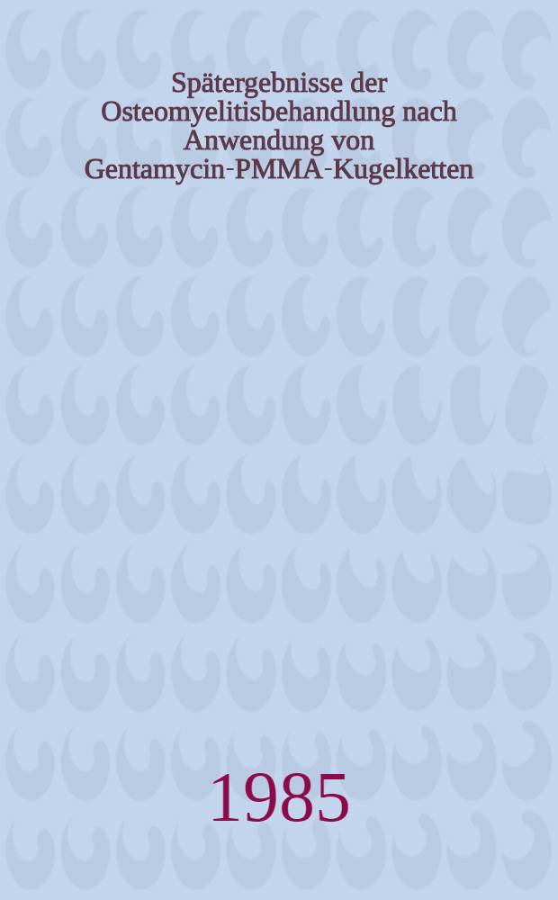Sp&auml;tergebnisse der Osteomyelitisbehandlung nach Anwendung von Gentamycin-PMMA-Kugelketten (Septopal) der Jahre, 1976-1981 : Inaug.-Diss