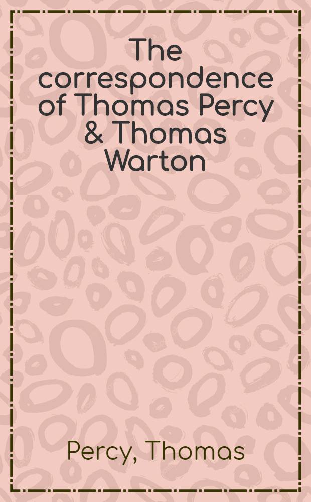 The correspondence of Thomas Percy & Thomas Warton