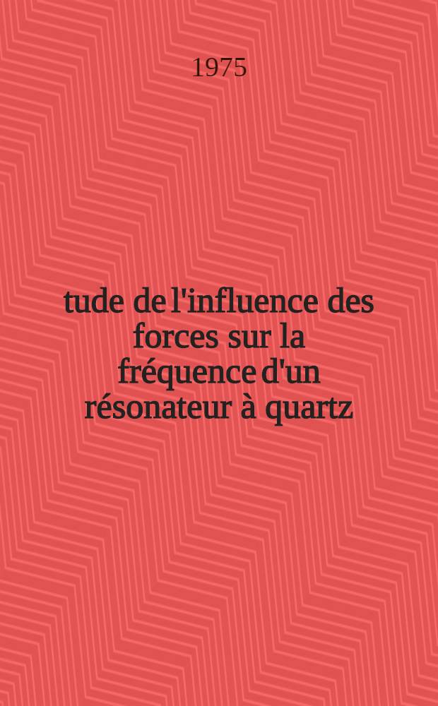 Étude de l'influence des forces sur la fréquence d'un résonateur à quartz : Applications métrologiques : Thèse prés. à la Fac. des sciences et des techniques de l'Univ. de Besançon