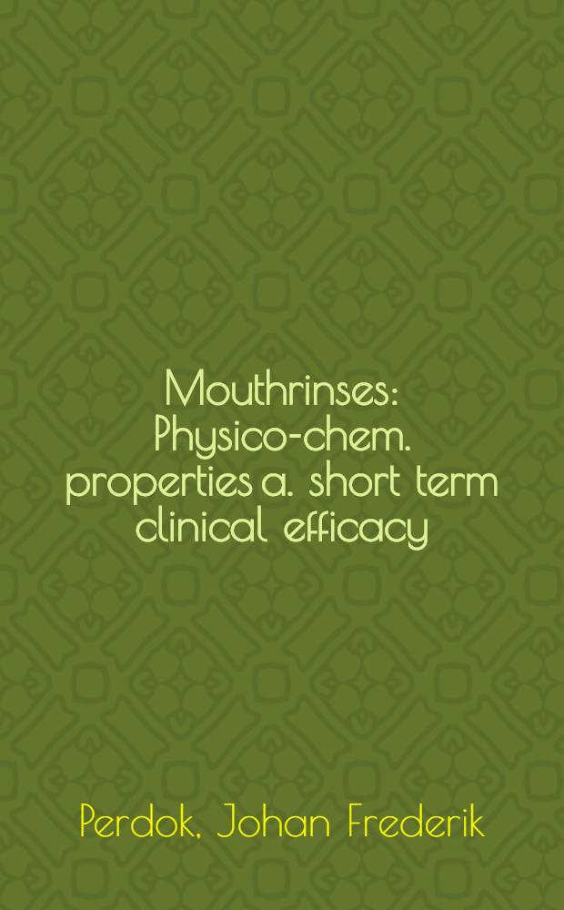 Mouthrinses : Physico-chem. properties a. short term clinical efficacy : Proefschr