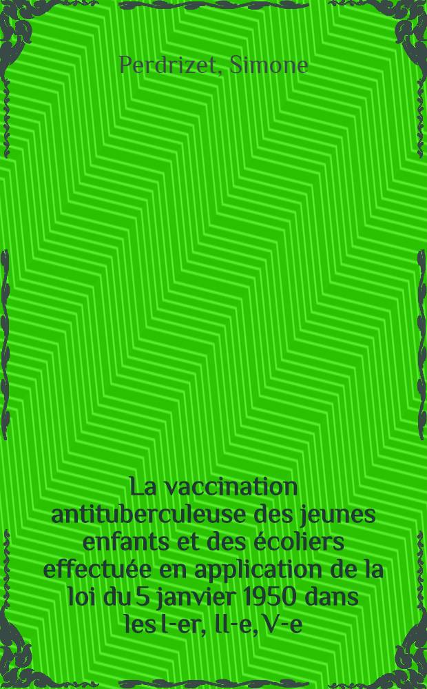La vaccination antituberculeuse des jeunes enfants et des écoliers effectuée en application de la loi du 5 janvier 1950 dans les I-er, II-e, V-e, VI-e, et VII-e arrondissements de Paris au cours des années 1954, 1955, 1956 : Thèse ..