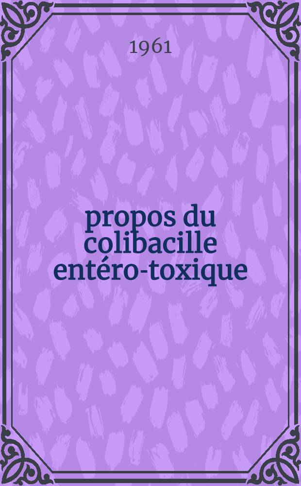 À propos du colibacille entéro-toxique : Trois ans d'expérience dans la Clinique médicale infantile de Toulouse ..