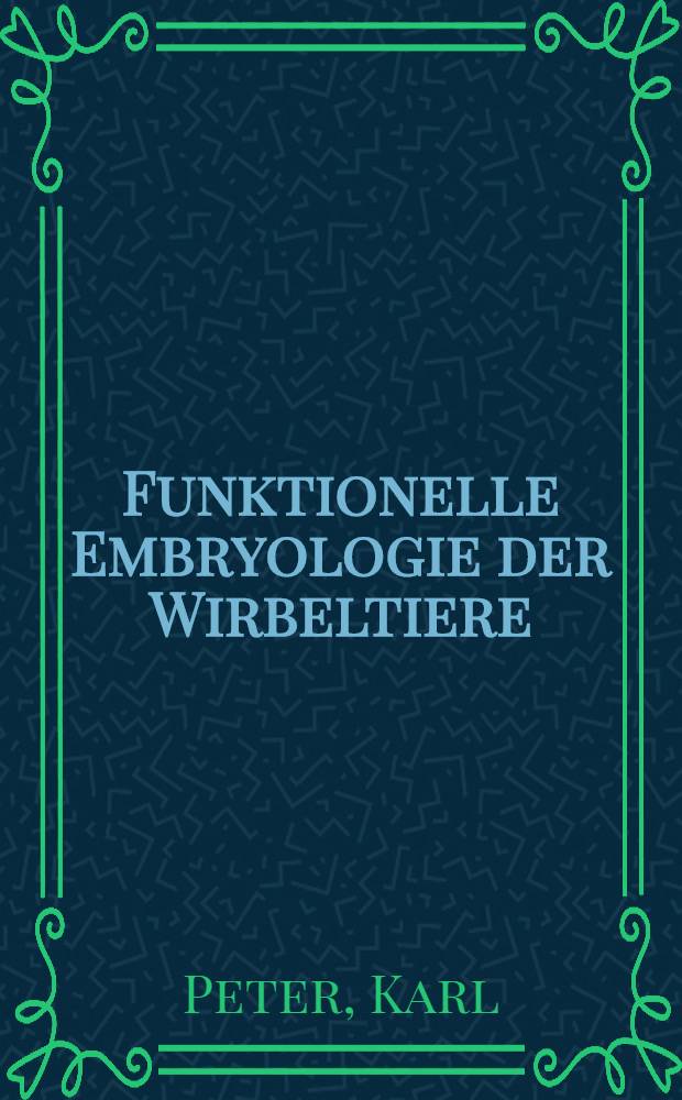 Funktionelle Embryologie der Wirbeltiere : (Der lebende Keimling)