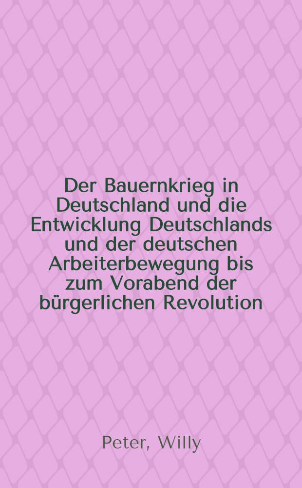 Der Bauernkrieg in Deutschland und die Entwicklung Deutschlands und der deutschen Arbeiterbewegung bis zum Vorabend der b&uuml;rgerlichen Revolution (1525 bis 1847)