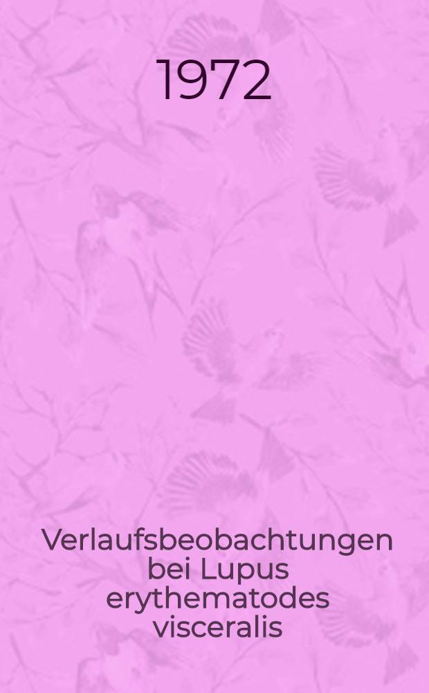 Verlaufsbeobachtungen bei Lupus erythematodes visceralis : Inaug.-Diss. ... der ... Med. Fak. der ... Univ. Erlangen-Nürnberg