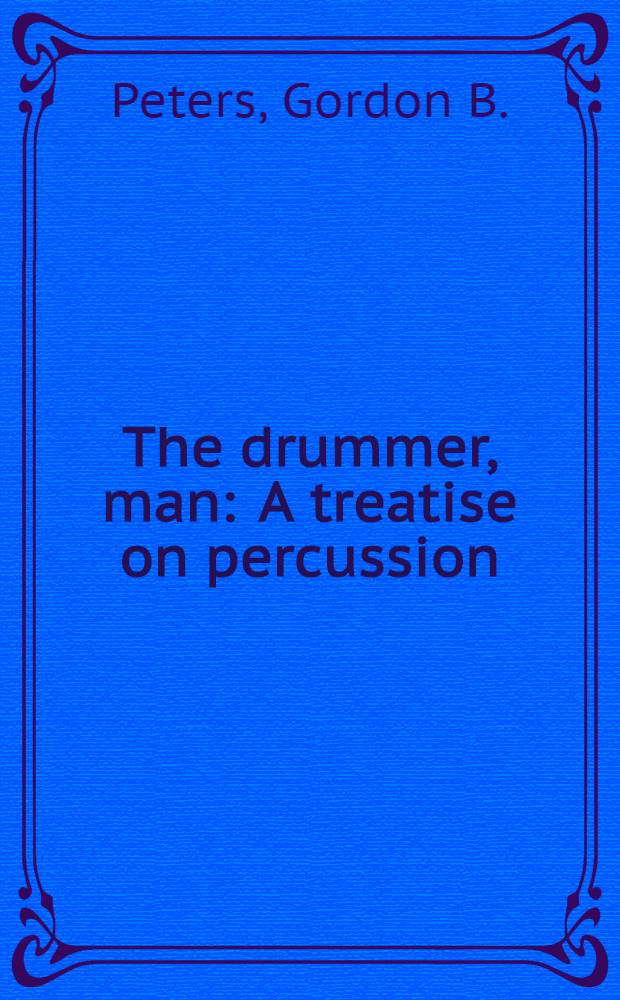 The drummer, man : A treatise on percussion