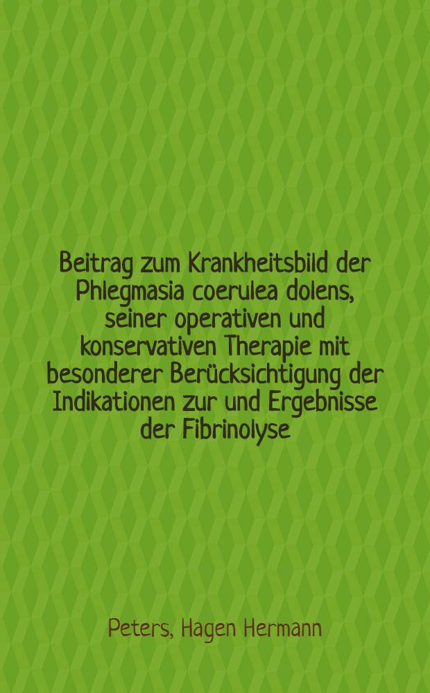 Beitrag zum Krankheitsbild der Phlegmasia coerulea dolens, seiner operativen und konservativen Therapie mit besonderer Berücksichtigung der Indikationen zur und Ergebnisse der Fibrinolyse : Inaug.-Diss. ... der ... Med. Fak. der ... Univ. zu Bonn