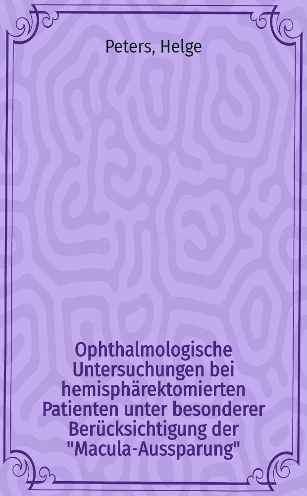 Ophthalmologische Untersuchungen bei hemisphärektomierten Patienten unter besonderer Berücksichtigung der "Macula-Aussparung" : Inaug.-Diss. ... der ... Med. Fakultät der ... Univ. zu Bonn